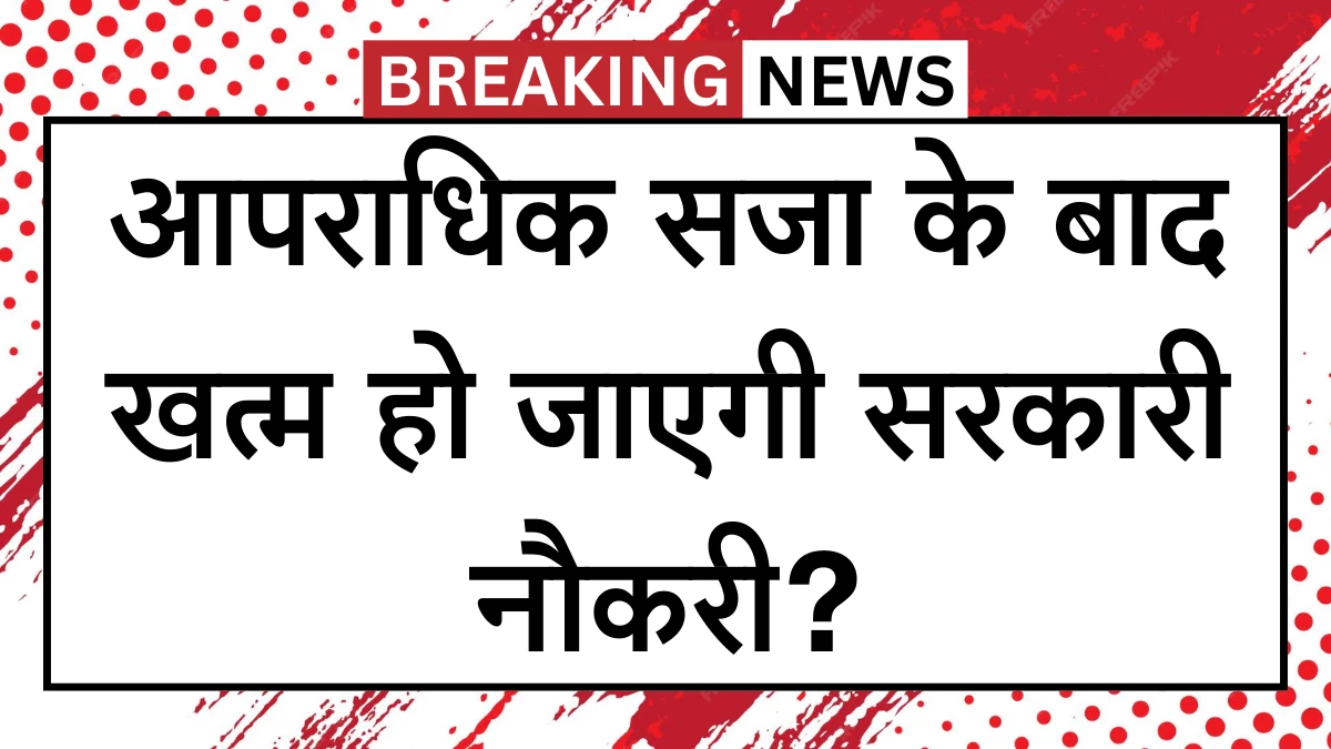 आपराधिक सजा के बाद खत्म हो जाएगी सरकारी नौकरी? कोर्ट के बड़े फैसले ने बदला खेल - Govt Employees News